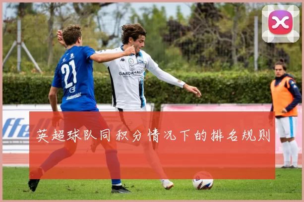 英超球队同积分情况下的排名规则