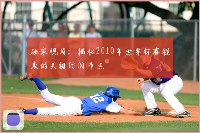 独家视角:揭秘2010年世界杯赛程表的关键时间节点