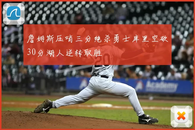 詹姆斯压哨三分绝杀勇士库里空砍30分湖人逆转取胜