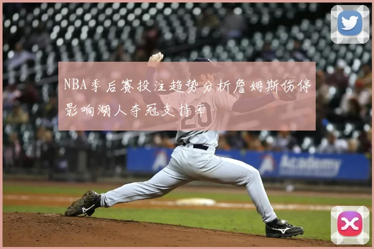 NBA季后赛投注趋势分析詹姆斯伤停影响湖人夺冠支持率