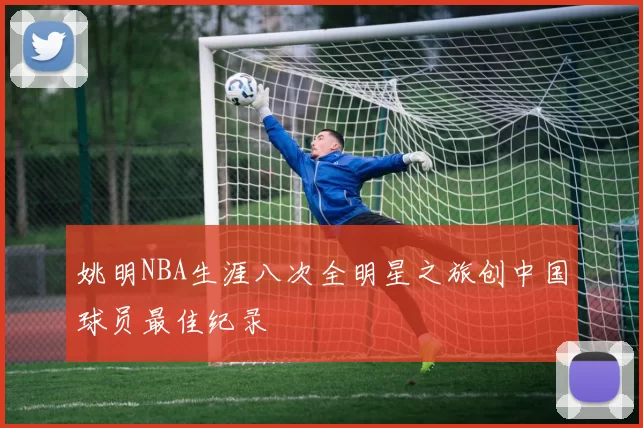 姚明NBA生涯八次全明星之旅创中国球员最佳纪录