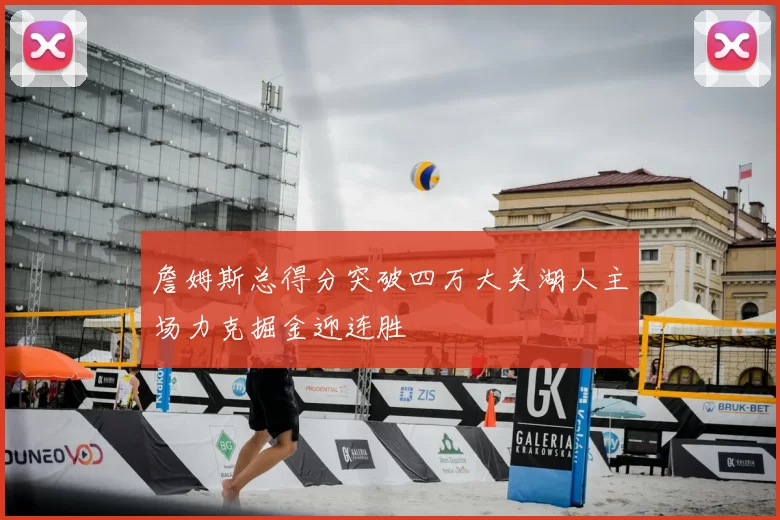 詹姆斯总得分突破四万大关湖人主场力克掘金迎连胜