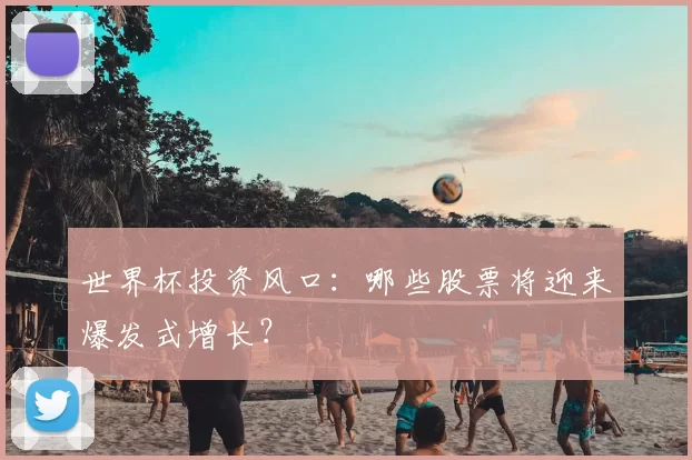 世界杯投资风口：哪些股票将迎来爆发式增长？
