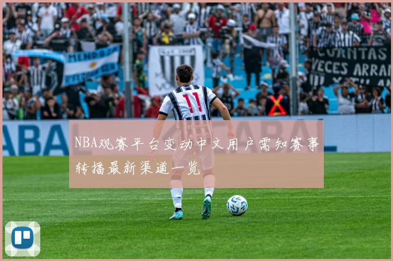 NBA观赛平台变动中文用户需知赛事转播最新渠道一览