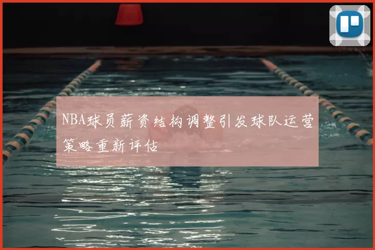 NBA球员薪资结构调整引发球队运营策略重新评估
