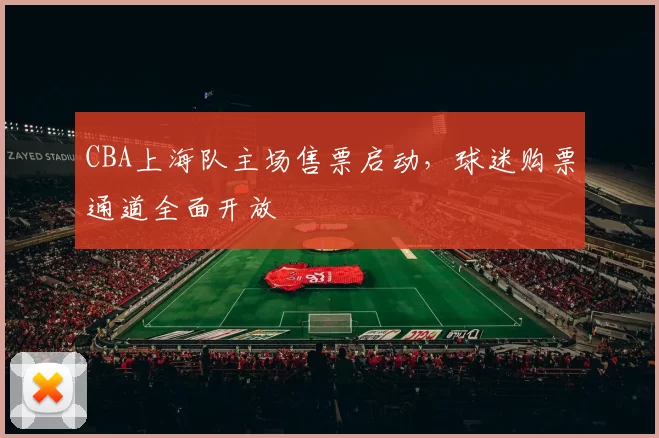 CBA上海队主场售票启动，球迷购票通道全面开放