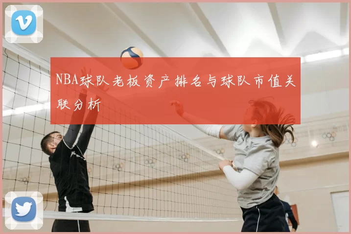 NBA球队老板资产排名与球队市值关联分析