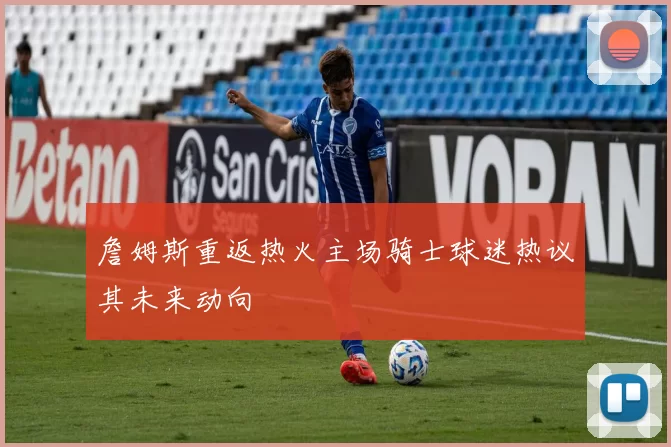 詹姆斯重返热火主场骑士球迷热议其未来动向