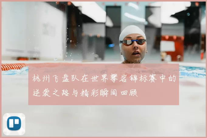 杭州飞盘队在世界攀岩锦标赛中的逆袭之路与精彩瞬间回顾