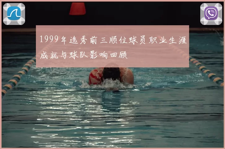 1999年选秀前三顺位球员职业生涯成就与球队影响回顾