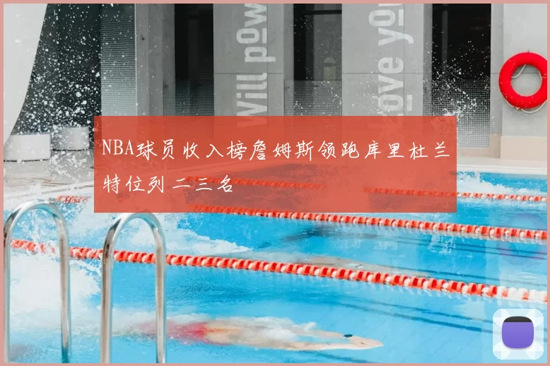 NBA球员收入榜詹姆斯领跑库里杜兰特位列二三名