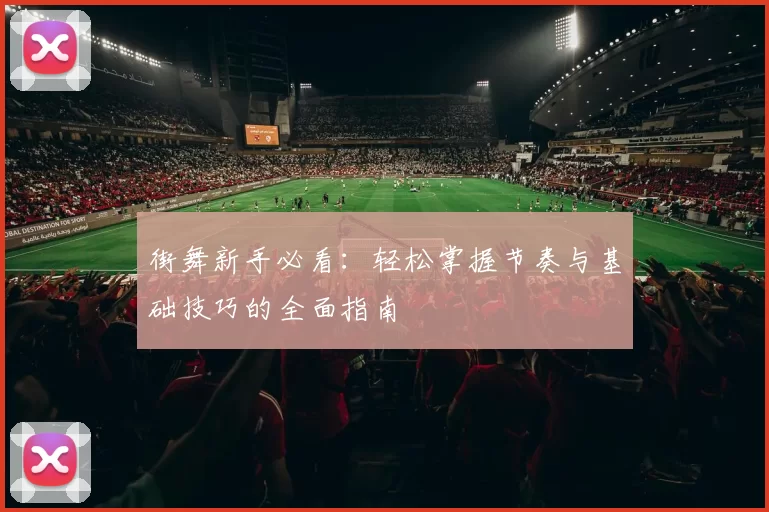 街舞新手必看:轻松掌握节奏与基础技巧的全面指南