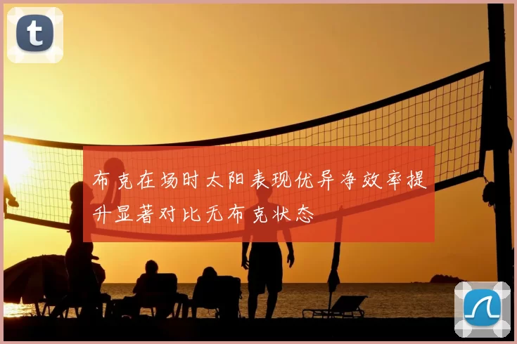 布克在场时太阳表现优异净效率提升显著对比无布克状态