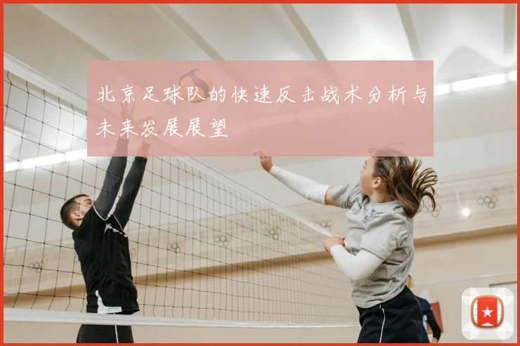 北京足球队的快速反击战术分析与未来发展展望