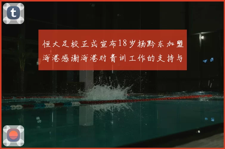 恒大足校正式宣布18岁杨黔东加盟海港感谢海港对青训工作的支持与认可