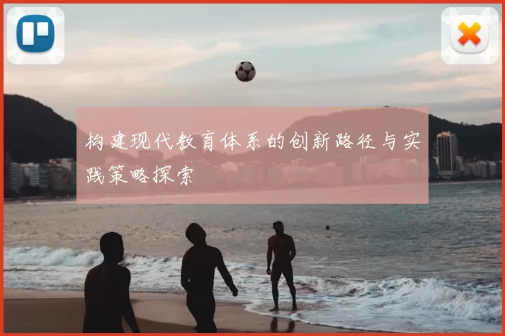 构建现代教育体系的创新路径与实践策略探索