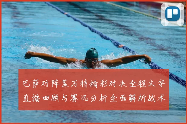 巴萨对阵莱万特精彩对决全程文字直播回顾与赛况分析全面解析战术亮点